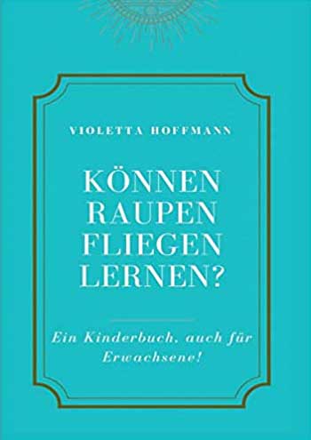 Können Raupen fliegen lernen?
Ein Kinderbuch, auch für Erwachsene
ISBN 9783347225381